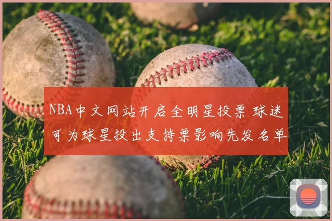 NBA中文网站开启全明星投票 球迷可为球星投出支持票影响先发名单
